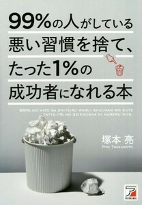 ９９％の人がしている悪い習慣を捨て、たった１％の成功者になれる本／塚本亮(著者)