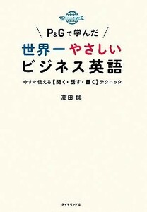 Ｐ＆Ｇで学んだ世界一やさしいビジネス英語 今すぐ使える「聞く・話す・書く」テクニック／高田誠【著】