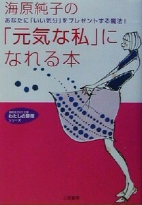 海原純子の「元気な私」になれる本 知的生きかた文庫わたしの時間シリーズ／海原純子(著者)