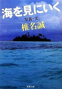 海を見にいく 新潮文庫／椎名誠【著】