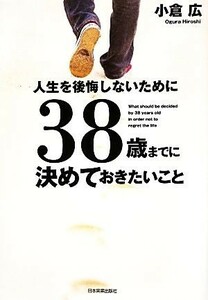 人生を後悔しないために３８歳までに決めておきたいこと／小倉広【著】