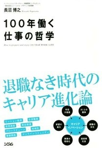 １００年働く仕事の哲学 退職なき時代のキャリア進化論／長沼博之(著者)