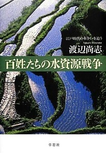 百姓たちの水資源戦争 江戸時代の水争いを追う／渡辺尚志【著】