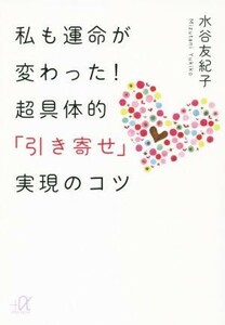 私も運命が変わった！超具体的「引き寄せ」実現のコツ 講談社＋α文庫／水谷友紀子(著者)