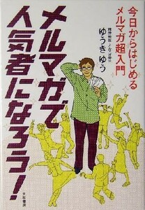 メルマガで人気者になろう！ 今日からはじめるメルマガ超入門／ゆうきゆう(著者)