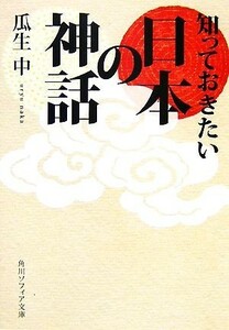 知っておきたい日本の神話 角川ソフィア文庫／瓜生中【著】