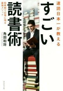 速読日本一が教える　すごい読書術 短時間で記憶に残る最強メソッド／角田和将(著者)