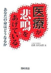 医療が悲鳴をあげている あなたの命はどうなるか ｔｈｉｎｋ　ｂｏｏｋ／近藤喜代太郎【著】