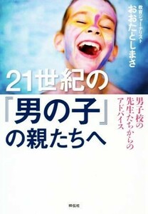 ２１世紀の「男の子」の親たちへ 男子校の先生たちからのアドバイス／おおたとしまさ(著者)