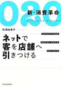 Ｏ２Ｏ　新・消費革命 ネットで客を店舗へ引きつける／松浦由美子【著】