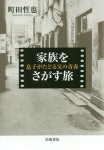 家族をさがす旅 息子がたどる父の青春／町田哲也(著者)