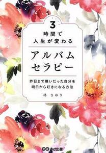 ３時間で人生が変わるアルバムセラピー 昨日まで嫌いだった自分を明日から好きになる方法／林さゆり(著者)