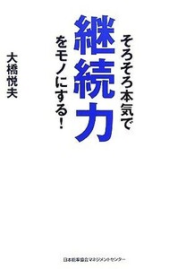 そろそろ本気で継続力をモノにする！／大橋悦夫【著】