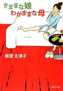 きままな娘　わがままな母 集英社文庫／藤堂志津子【著】