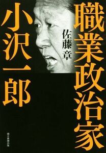 職業政治家　小沢一郎／佐藤章(著者)