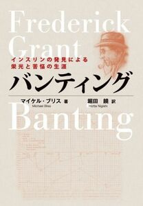 バンティング インスリン発見による栄光と苦悩の生涯／マイケル・ブリス(著者),掘田饒(訳者)