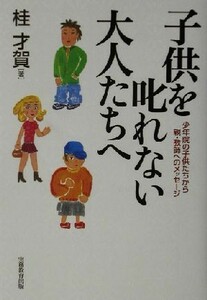 子供を叱れない大人たちへ 少年院の子供たちから親・教師へのメッセージ／桂才賀(著者)