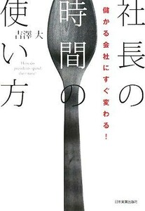 社長の時間の使い方 儲かる会社にすぐ変わる！／吉澤大【著】