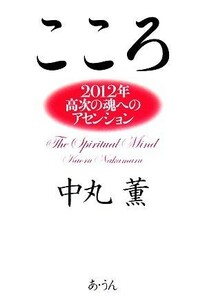 『こころ』 ２０１２年高次の魂へのアセンション／中丸薫【著】