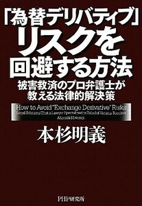 「為替デリバティブ」リスクを回避する方法 被害救済のプロ弁護士が教える法律的解決策／本杉明義【著】