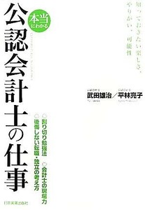 本当にわかる公認会計士の仕事 知っておきたい楽しさ、やりがい、可能性／武田雄治，平林亮子【著】