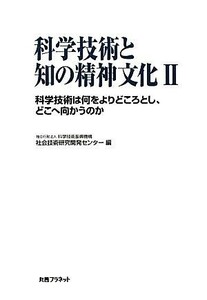 科学技術と知の精神文化(II) 科学技術は何をよりどころとし、どこへ向かうのか／社会技術研究開発センター【編】