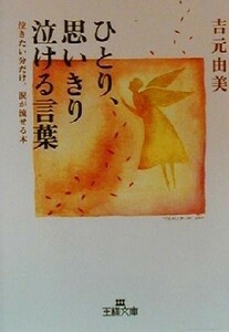 ひとり、思いきり泣ける言葉 泣きたい分だけ、涙が流せる本 王様文庫／吉元由美(著者)