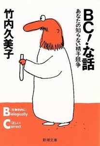 ＢＣ！な話 あなたの知らない精子競争 新潮文庫／竹内久美子(著者)