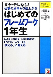 はじめてのフレームワーク１年生 ヌケ・モレなし！仕事の成果が３倍上がる アスカビジネス／松島準矢【著】，吉山勇樹【監修】