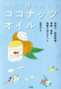 今すぐ使いたい！　ココナッツオイル 小学館実用シリーズ／荻野みどり(著者)