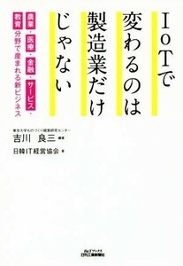 ＩｏＴで変わるのは製造業だけじゃない 農業・医療・金融・サービス・教育分野で生まれる新ビジネス Ｂ＆Ｔブックス／吉川良三(著者),日韓