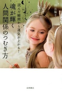 魂が輝く人間関係のつむぎ方 読んだ瞬間から運気が上がる！／田宮陽子(著者)