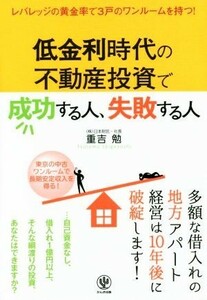 低金利時代の不動産投資で成功する人、失敗する人 レバレッジの黄金率で３戸のワンルームを持つ！／重吉勉(著者)