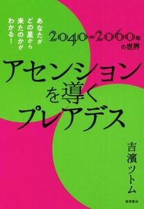アセンションを導くプレアデス あなたがどの星から来たのかがわかる！　２０４０～２０６０年の世界／吉濱ツトム(著者)