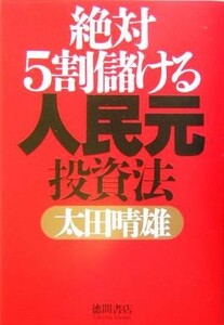 絶対５割儲ける人民元投資法／太田晴雄(著者)