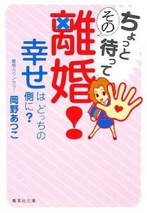 ちょっと待ってその離婚！ 幸せはどっちの側に？ 集英社文庫／岡野あつこ【著】