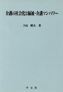 介護の社会化と福祉・介護マンパワー 淑徳大学社会学部研究叢書１４／下山昭夫(著者)