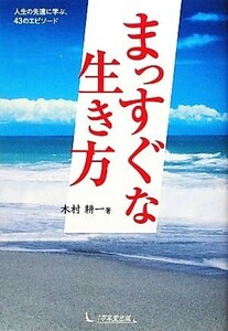 まっすぐな生き方／木村耕一【著】