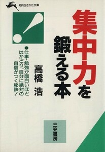 集中力を鍛える本 知的生きかた文庫／高橋浩【著】