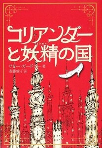 コリアンダーと妖精の国／サリーガードナー【著】，斎藤倫子【訳】