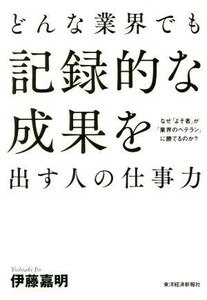 どんな業界でも記録的な成果を出す人の仕事力／伊藤嘉明(著者)