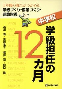 中学校学級担任の１２カ月 １年間の流れがつかめる学級づくり・授業づくり・進路指導／小川悟，重水祐子，福井司，山口聡【著】