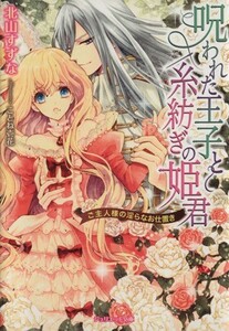 呪われた王子と糸紡ぎの姫君 ご主人様の淫らなお仕置き ジュリエット文庫／北山すずな(著者)