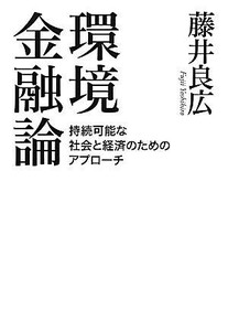 環境金融論 持続可能な社会と経済のためのアプローチ／藤井良広【著】