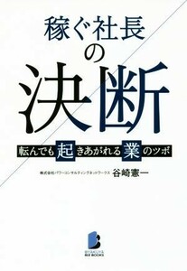 稼ぐ社長の決断 転んでも起きあがれる業のツボ ＢＩＺ　ＢＯＯＫＳ／谷崎憲一(著者)