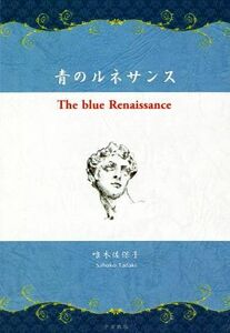 青のルネサンス Ｔｈｅ　ｂｌｕｅ　Ｒｅｎａｉｓｓａｎｃｅ／唯木佐保子(著者)