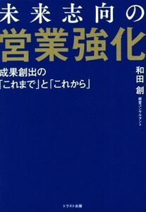 未来志向の営業強化 成果創出の「これまで」と「これから」／和田創(著者)