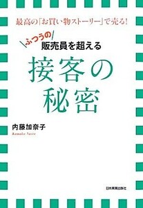 最高の「お買い物ストーリー」で売る！“ふつうの”販売員を超える接客の秘密／内藤加奈子【著】