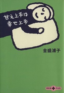 甘え上手は幸せ上手 文春文庫ＰＬＵＳ／金盛浦子(著者)