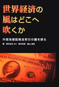 世界経済の風はどこへ吹くか 外国為替証拠金取引の鍵を探る／畠山俊彦【著】